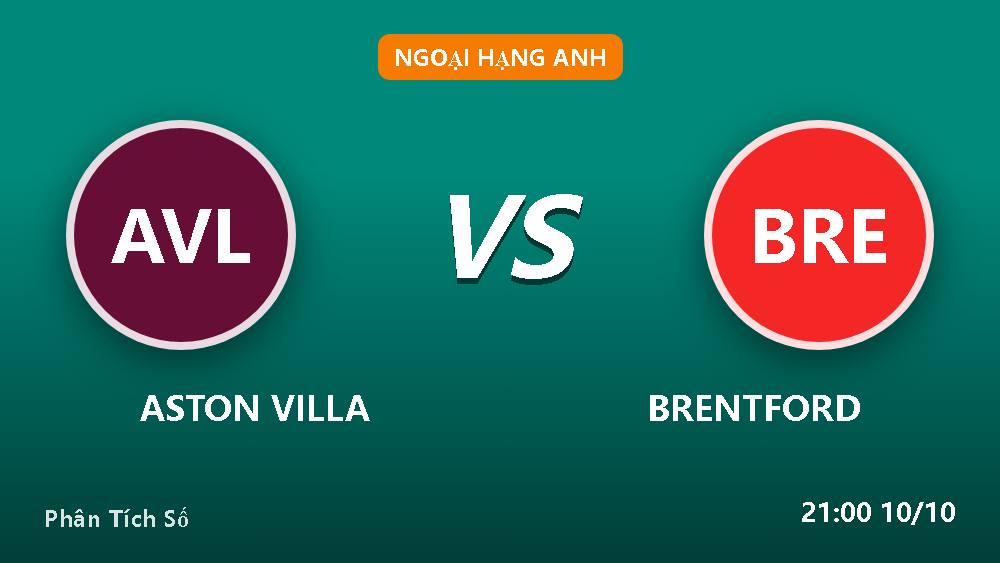 5 điểm nóng Aston Villa vs Brentford: Kèo châu Á 10/10 có gì?
