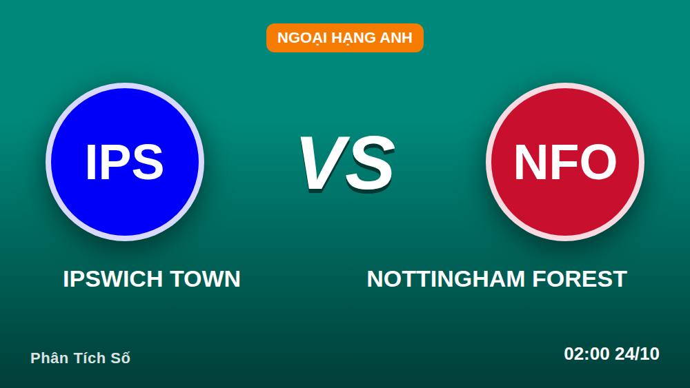 Ipswich vs Nottingham: Checklist soi kèo Ngoại Hạng Anh 23/10